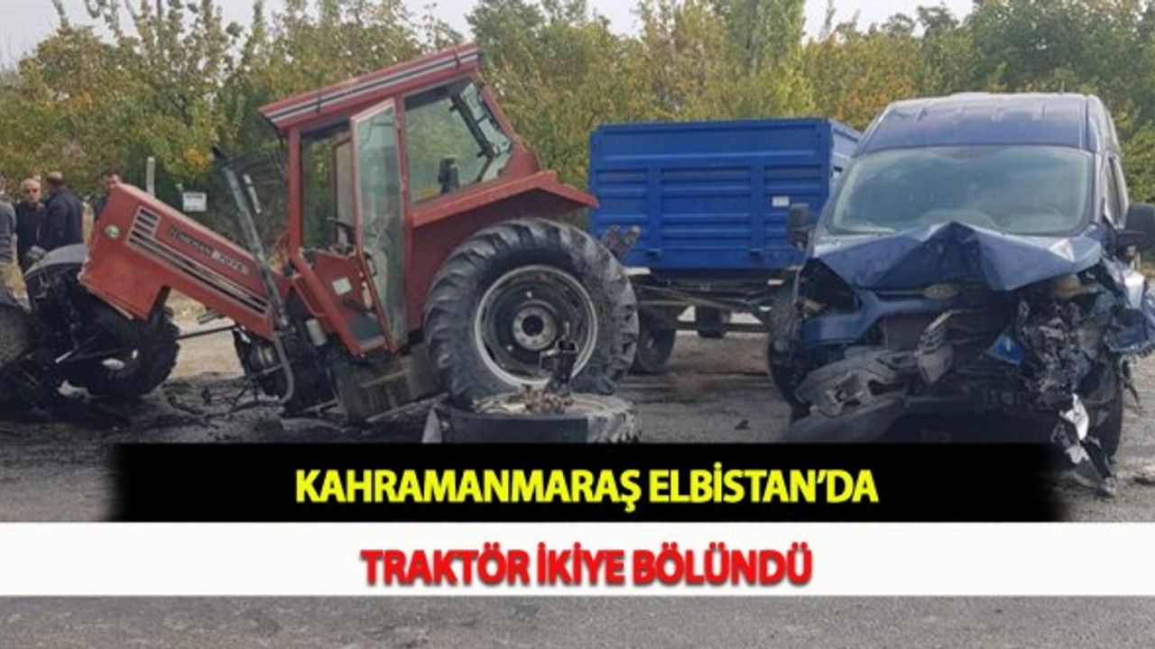 Kahramanmaraş Elbistan’da Traktör İkiye Bölündü