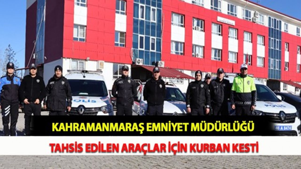 Kahramanmaraş Emniyet Müdürlüğü Tahsis Edilen Araçlar İçin Kurban Kesti