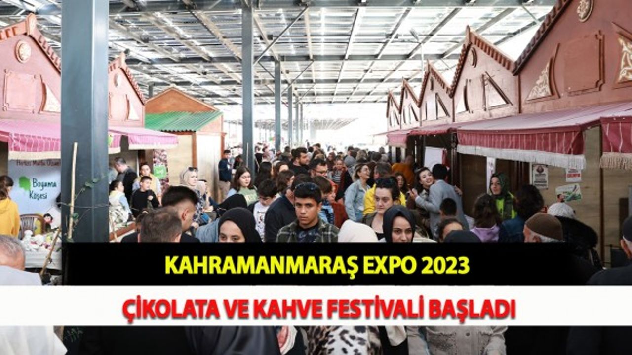 Kahramanmaraş EXPO 2023 Çikolata ve Kahve Festivali Başladı