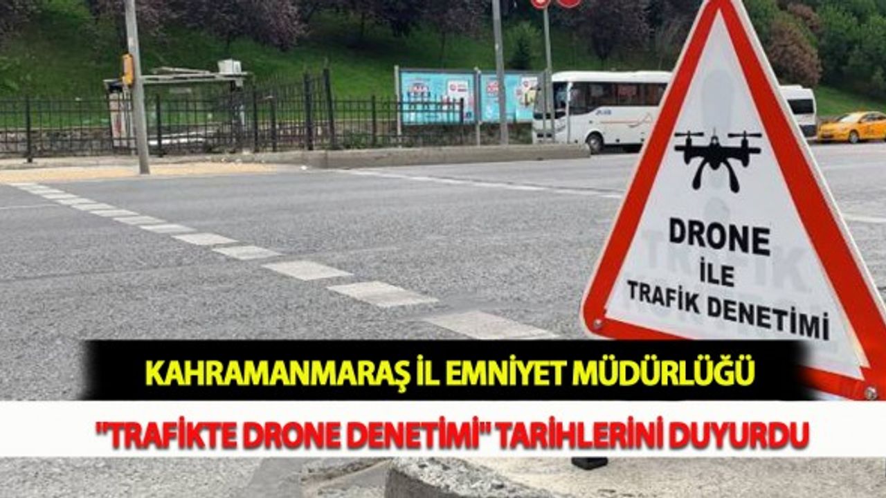 Kahramanmaraş İl Emniyet Müdürlüğü "Trafikte Drone Denetimi" Tarihlerini Duyurdu