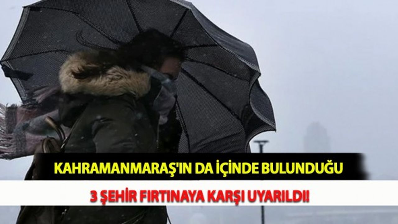 Kahramanmaraş'ın da İçinde Bulunduğu 3 Şehir Fırtınaya Karşı Uyarıldı!