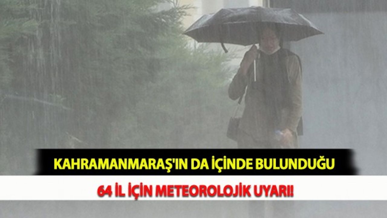 Kahramanmaraş'ın da İçinde Bulunduğu 64 İl İçin Meteorolojik Uyarı!