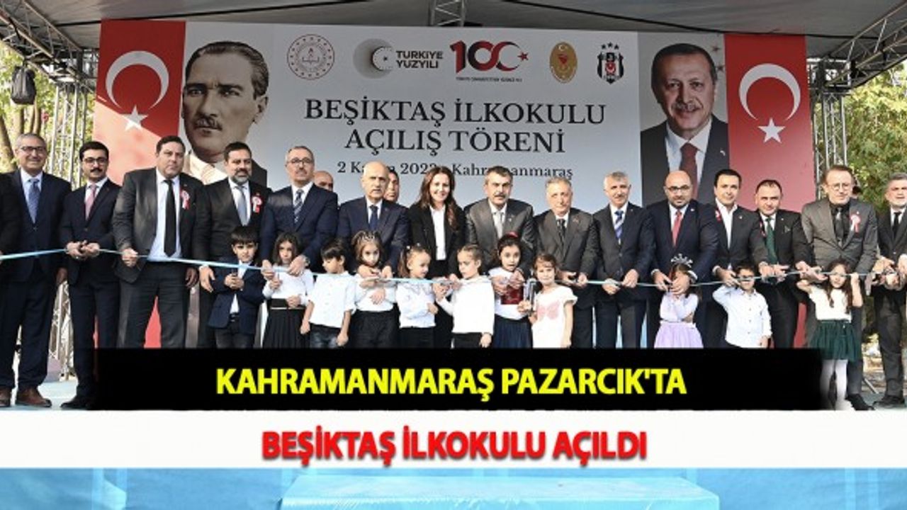 Kahramanmaraş Pazarcık'ta Beşiktaş İlkokulu Açıldı