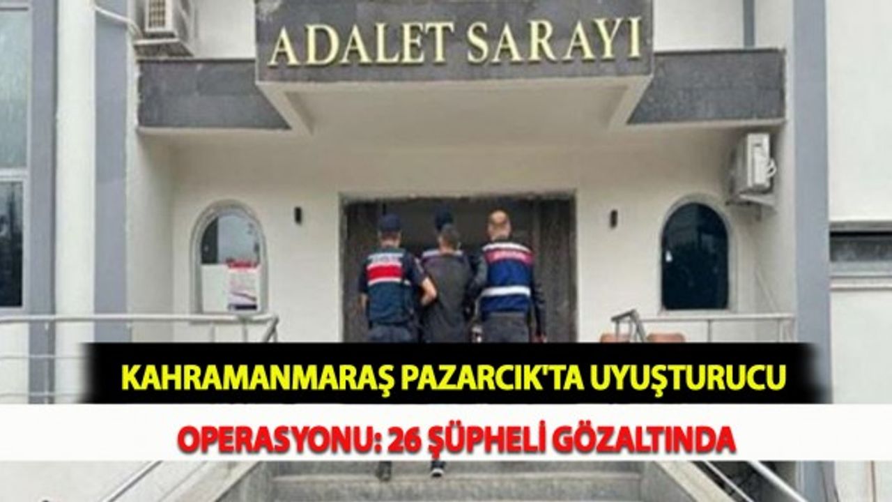 Kahramanmaraş Pazarcık'ta Uyuşturucu Operasyonu: 26 Şüpheli Gözaltında