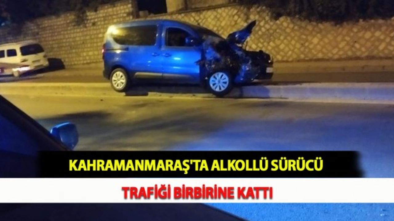 Kahramanmaraş'ta Alkollü Sürücü Trafiği Birbirine Kattı