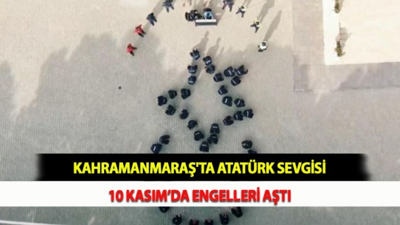 Kahramanmaraş'ta Atatürk Sevgisi 10 Kasım’da Engelleri Aştı