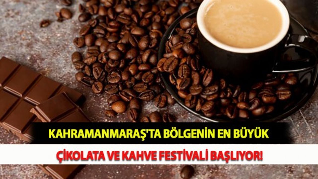 Kahramanmaraş'ta Bölgenin En Büyük Çikolata ve Kahve Festivali Başlıyor!