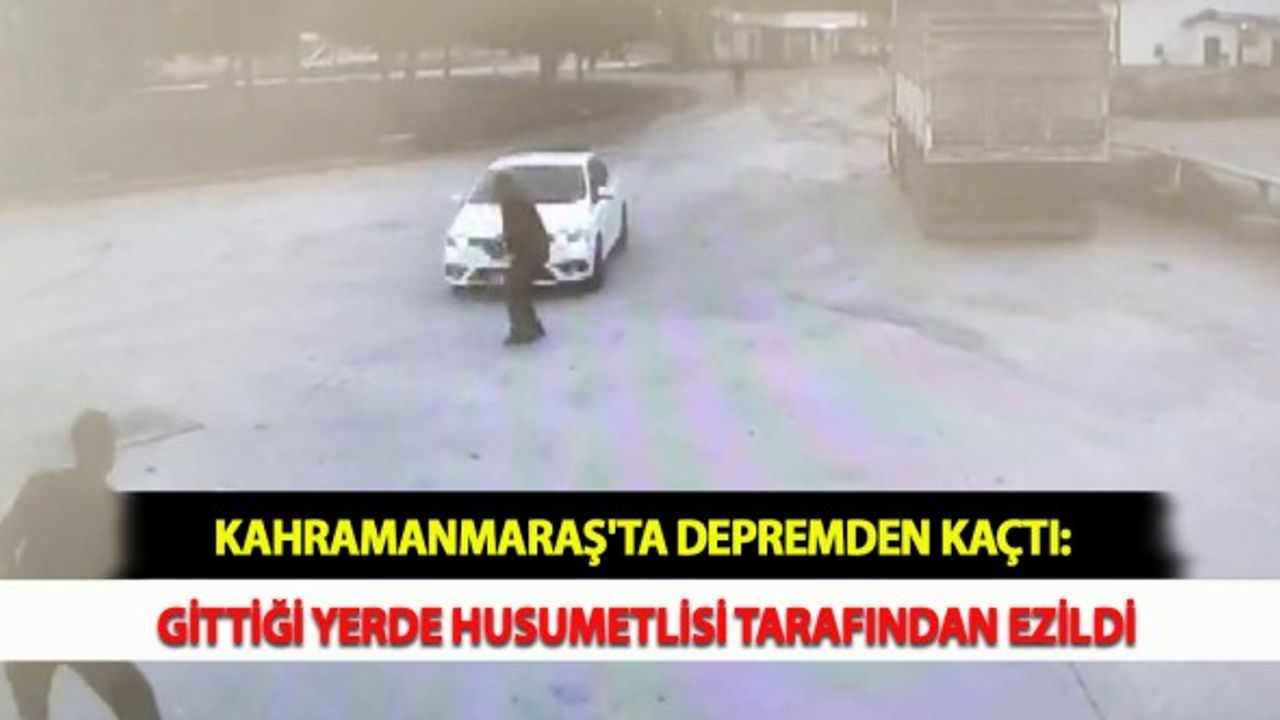 Kahramanmaraş'ta Depremden Kaçtı: Gittiği Yerde Husumetlisi Tarafından Ezildi