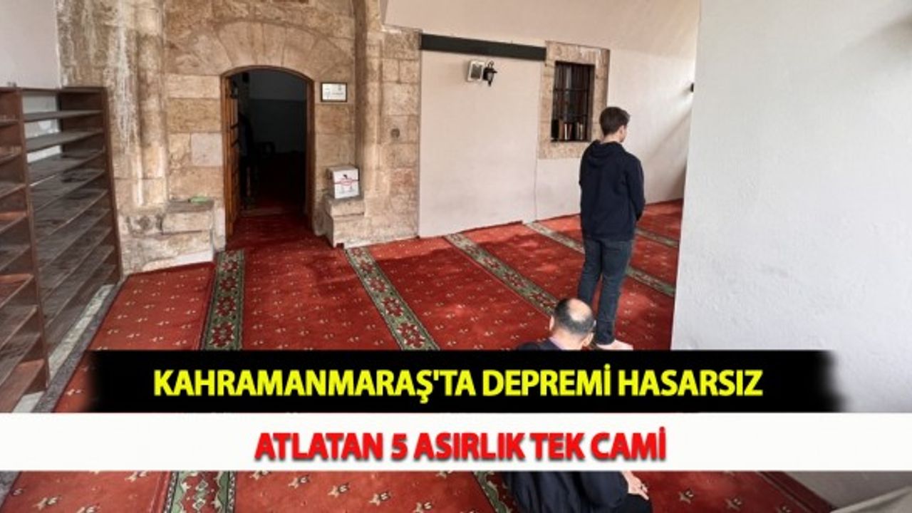 Kahramanmaraş'ta Depremi Hasarsız Atlatan 5 Asırlık Tek Cami