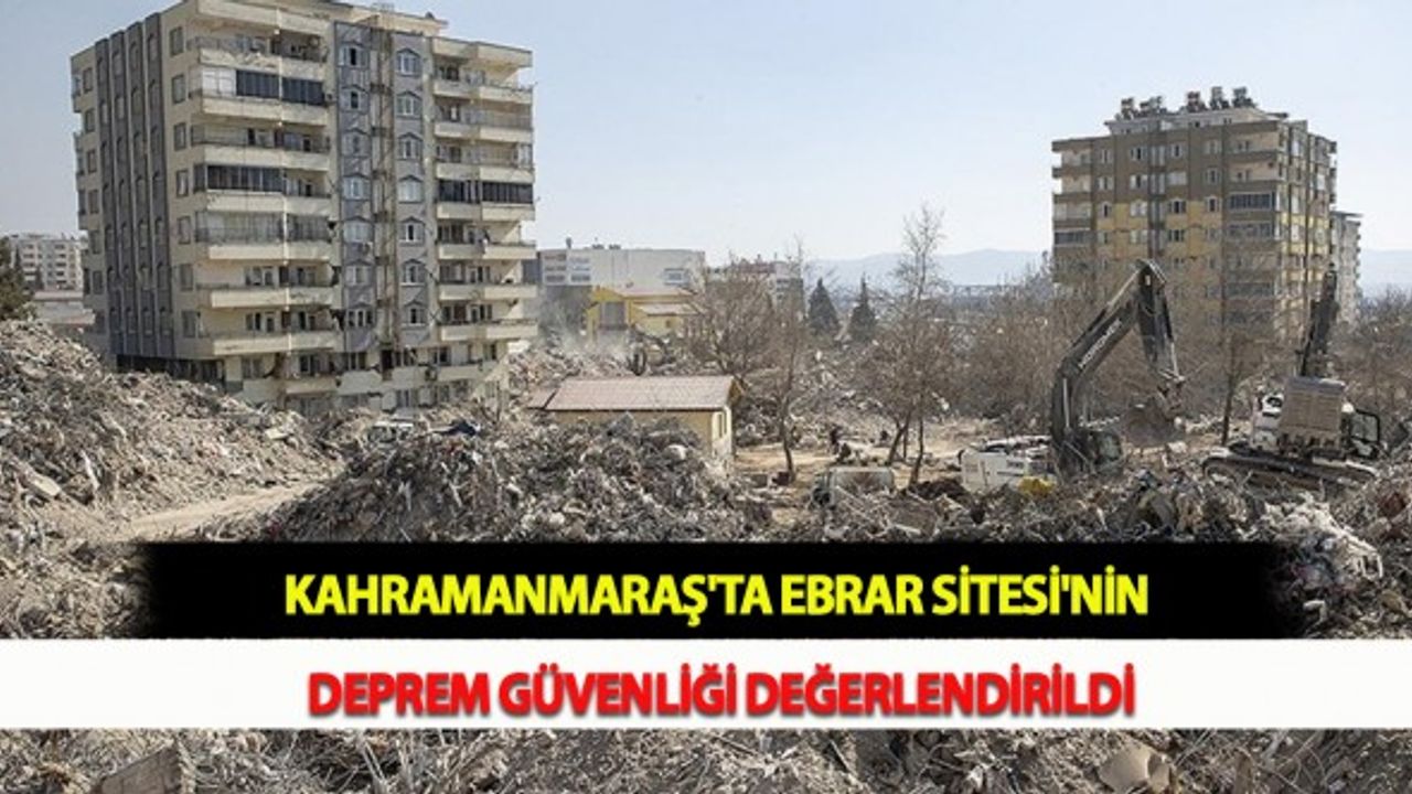 Kahramanmaraş'ta Ebrar Sitesi'nin Deprem Güvenliği Değerlendirildi