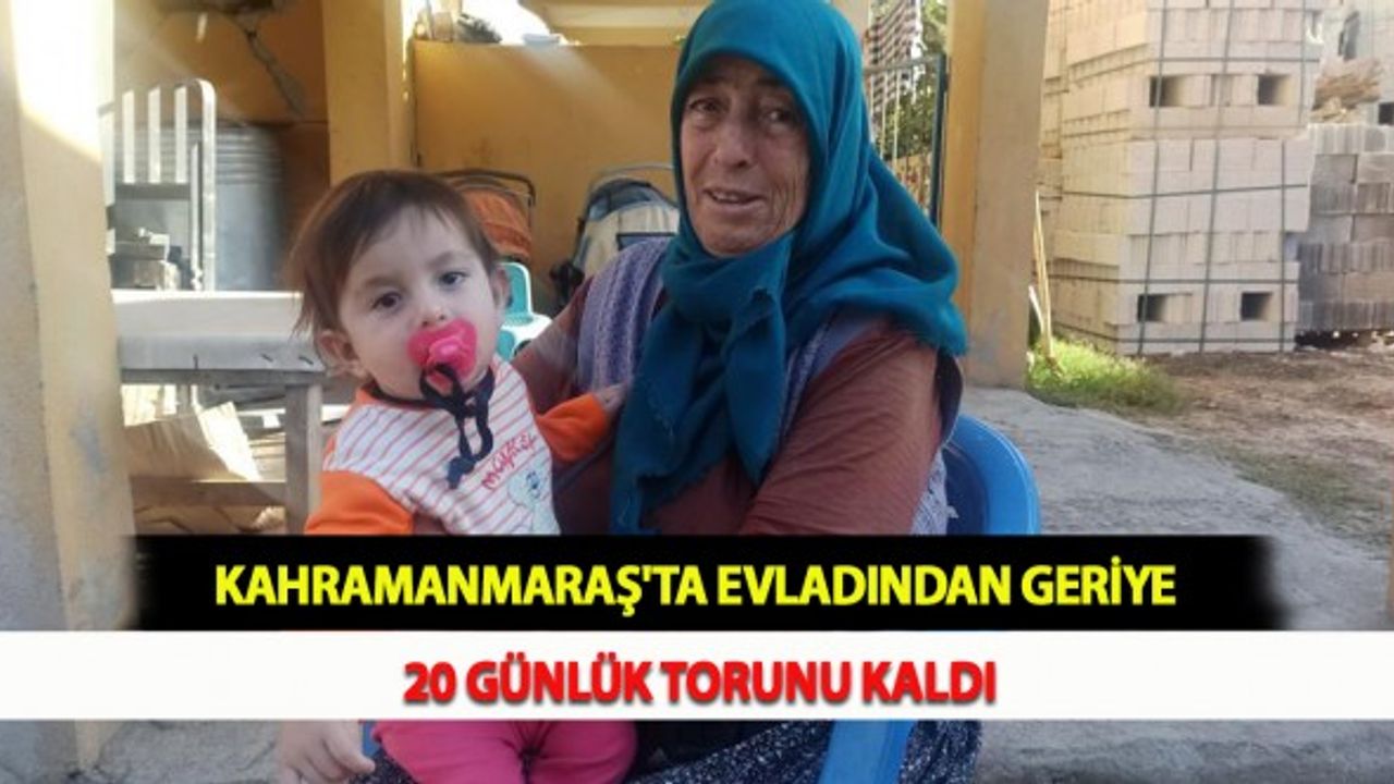 Kahramanmaraş'ta Evladından Geriye 20 Günlük Torunu Kaldı