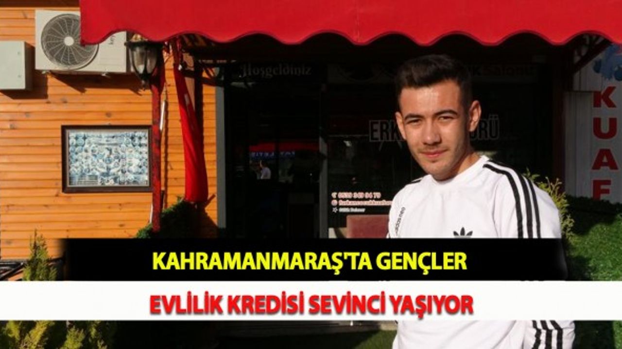 Kahramanmaraş'ta Gençler Evlilik Kredisi Sevinci Yaşıyor