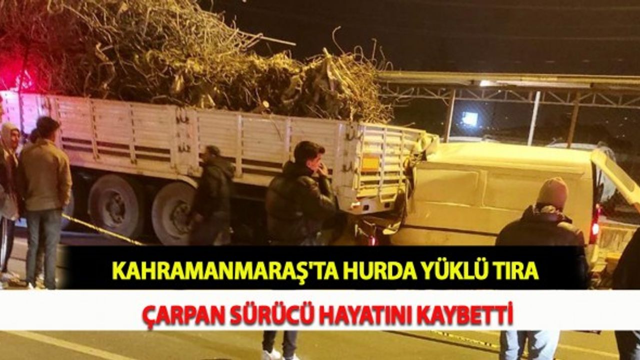Kahramanmaraş'ta Hurda Yüklü Tıra Çarpan Sürücü Hayatını Kaybetti