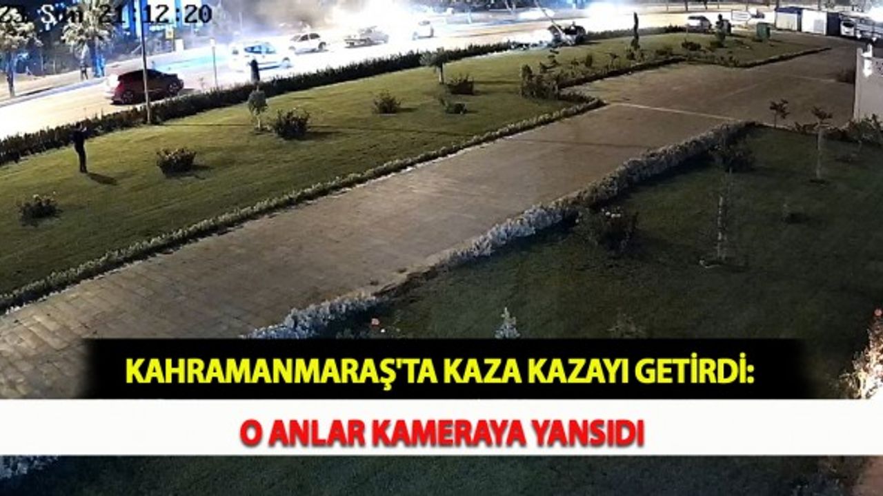 Kahramanmaraş'ta Kaza Kazayı Getirdi: O Anlar Kameraya Yansıdı