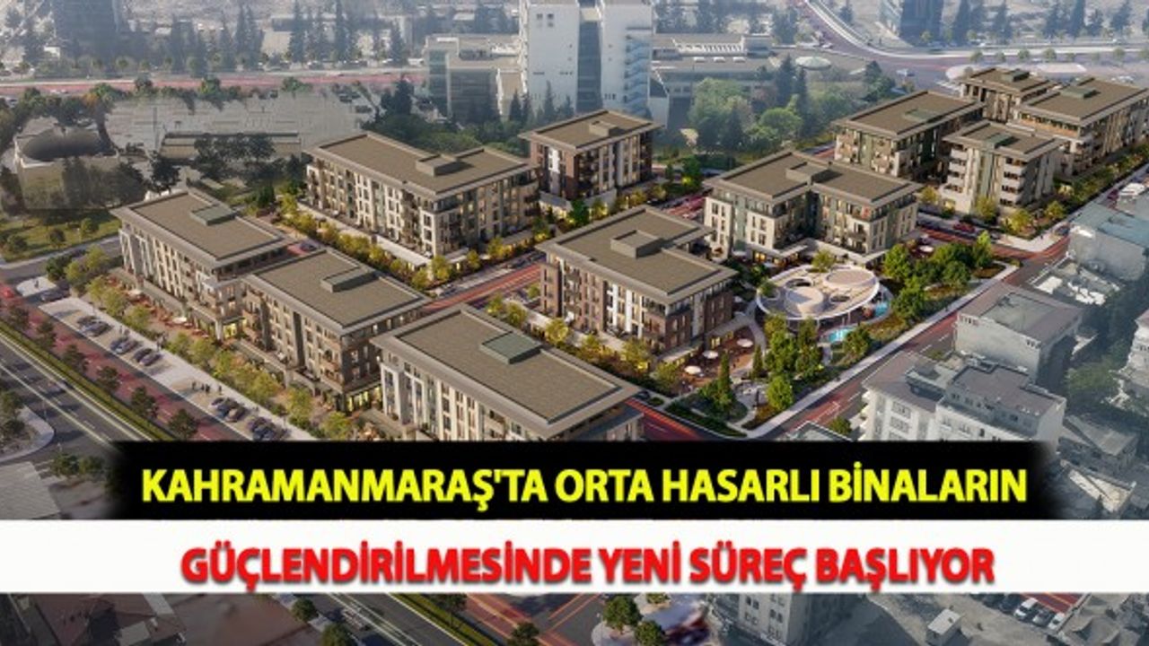 Kahramanmaraş'ta Orta Hasarlı Binaların Güçlendirilmesinde Yeni Süreç Başlıyor