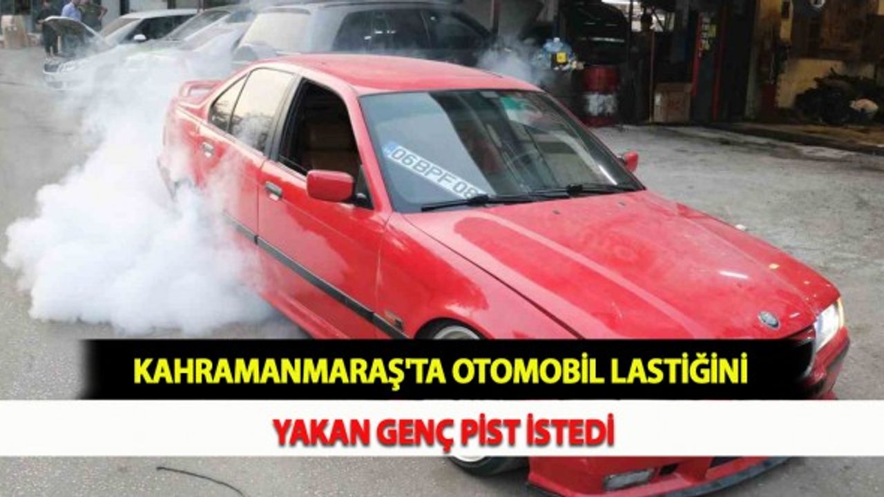 Kahramanmaraş'ta Otomobil Lastiğini Yakan Genç Pist İstedi