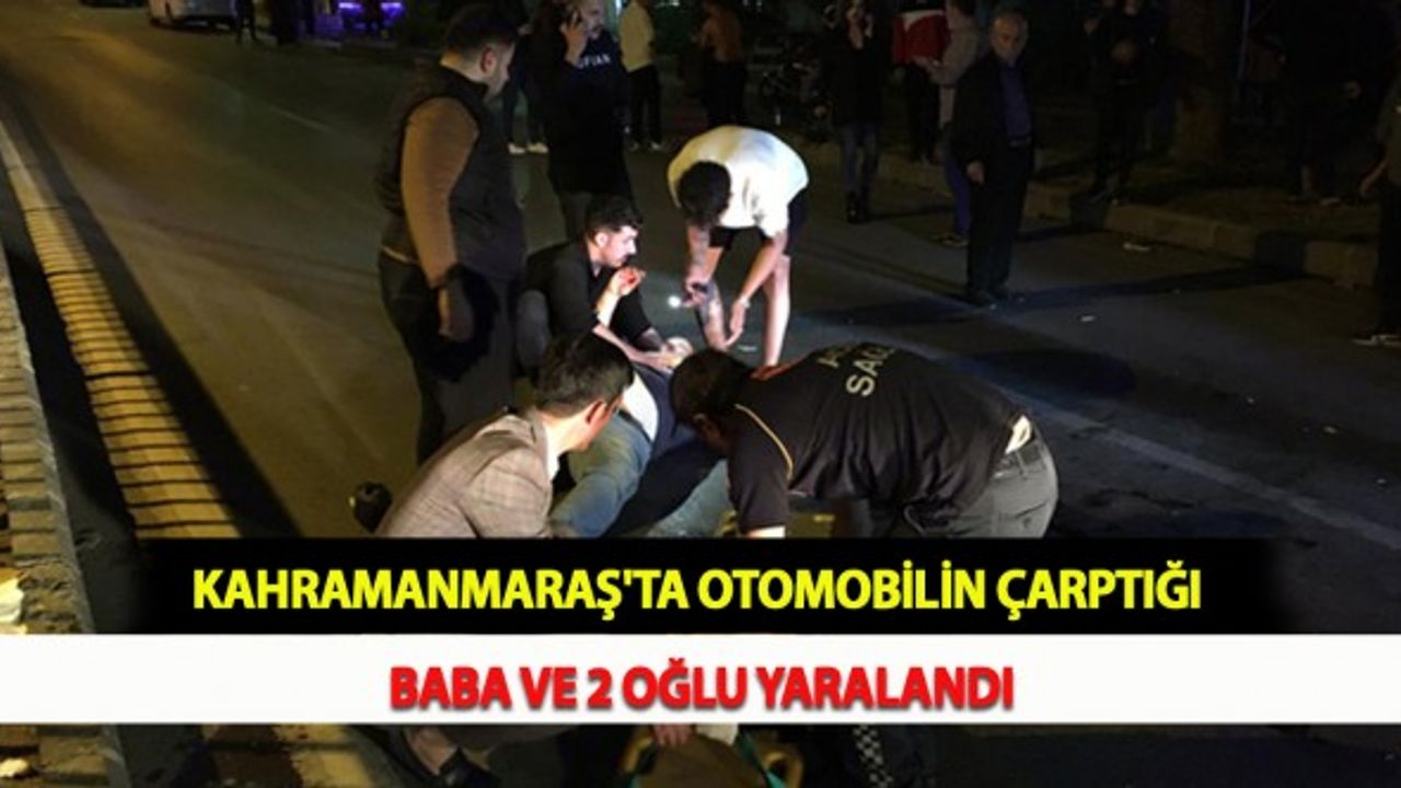Kahramanmaraş'ta Otomobilin Çarptığı Baba ve 2 Oğlu Yaralandı