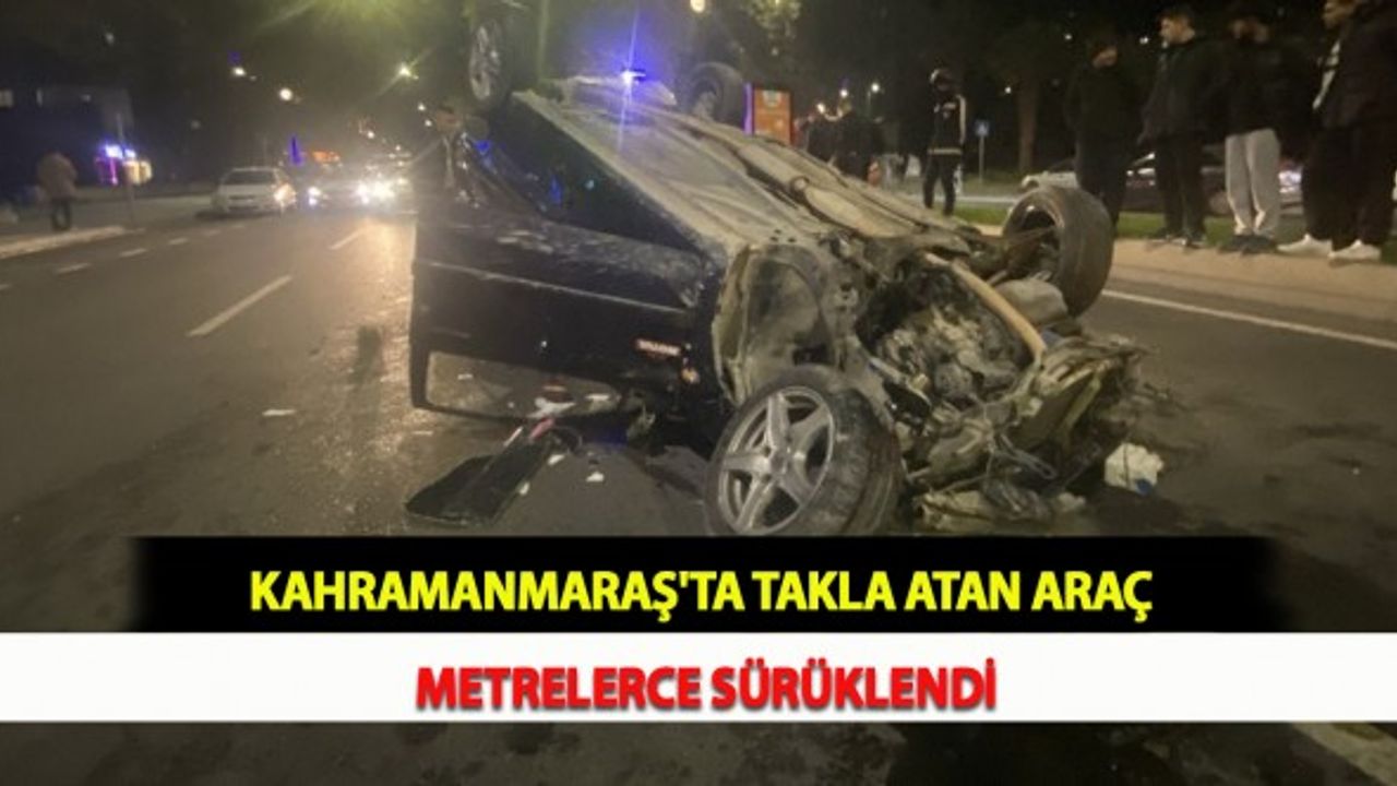 Kahramanmaraş'ta Takla Atan Araç Metrelerce Sürüklendi