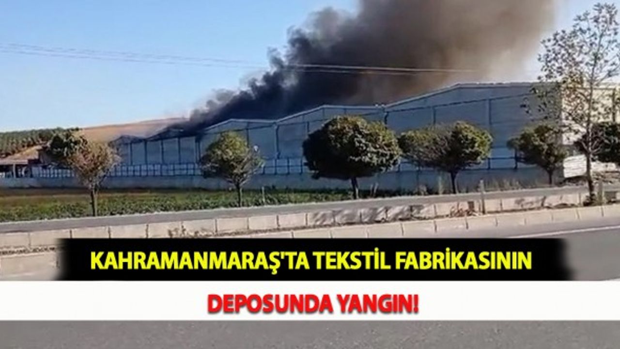 Kahramanmaraş'ta Tekstil Fabrikasının Deposunda Yangın!