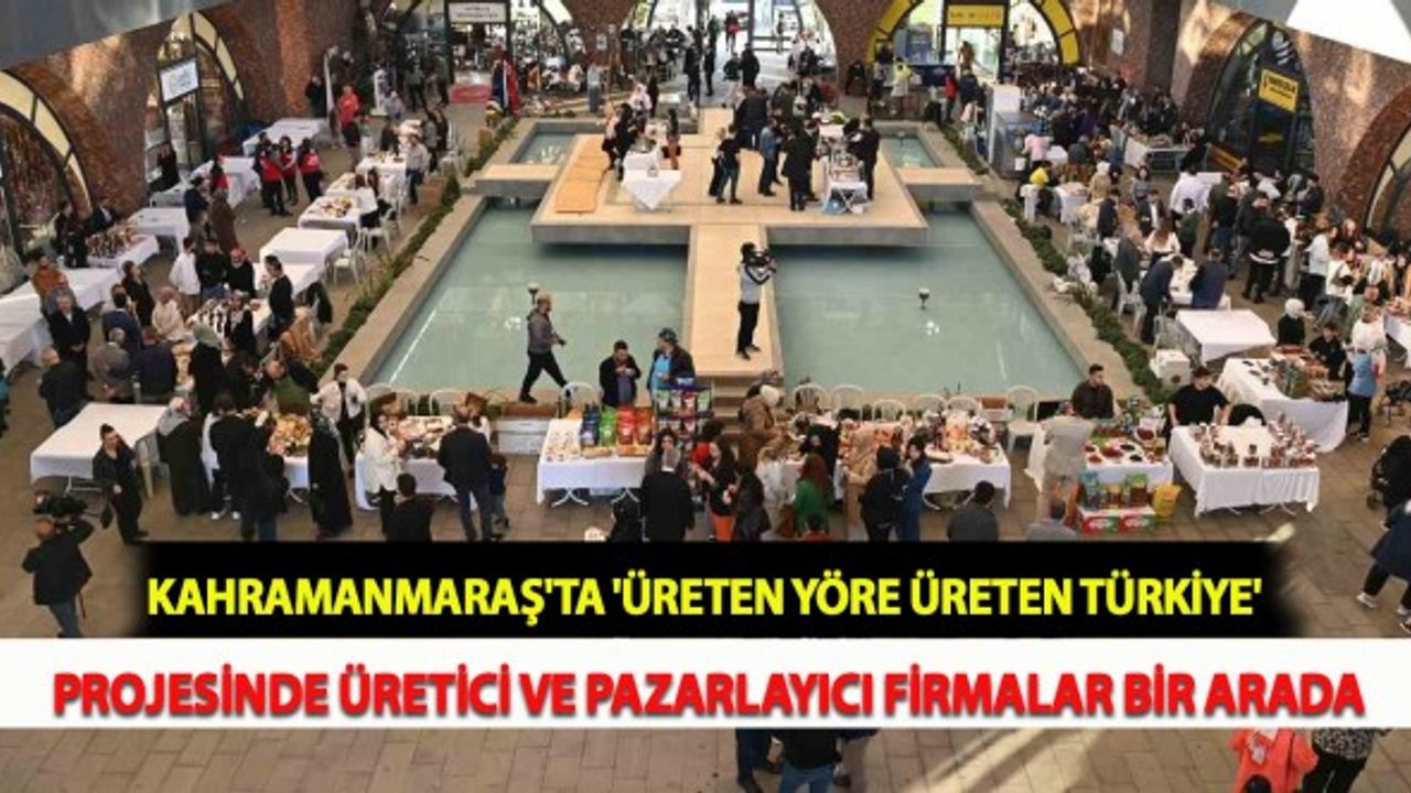 Kahramanmaraş'ta 'Üreten Yöre Üreten Türkiye' Projesinde Üretici ve Pazarlayıcı Firmalar Bir Arada
