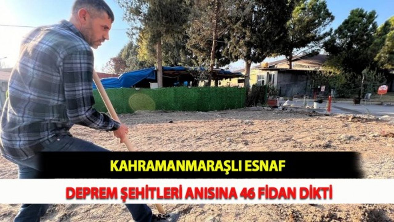 Kahramanmaraşlı Esnaf Deprem Şehitleri Anısına 46 Fidan Dikti