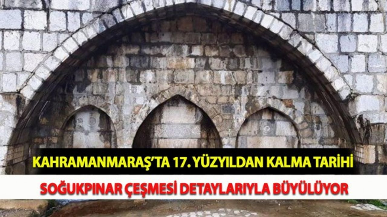 Kahramanmaraş’ta 17. Yüzyıldan Kalma Tarihi Soğukpınar Çeşmesi Detaylarıyla Büyülüyor