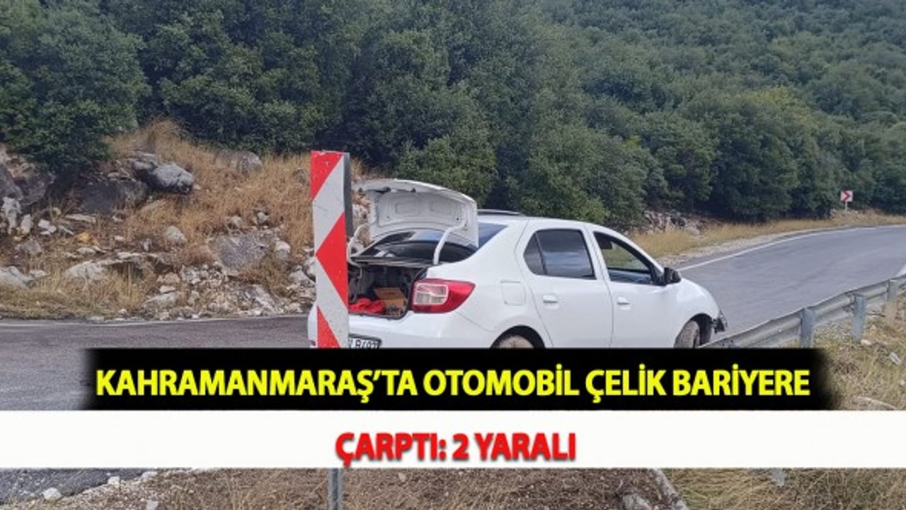 Kahramanmaraş’ta Otomobil Çelik Bariyere Çarptı: 2 Yaralı