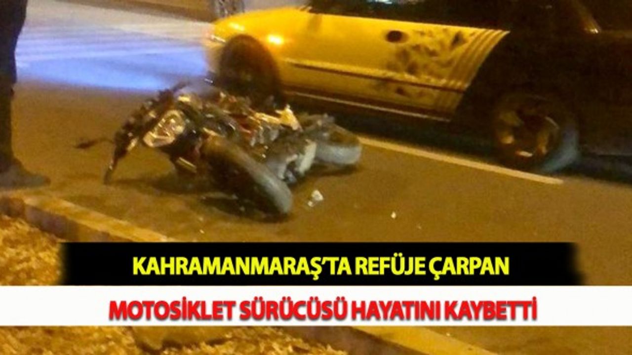 Kahramanmaraş’ta Refüje Çarpan Motosiklet Sürücüsü Hayatını Kaybetti