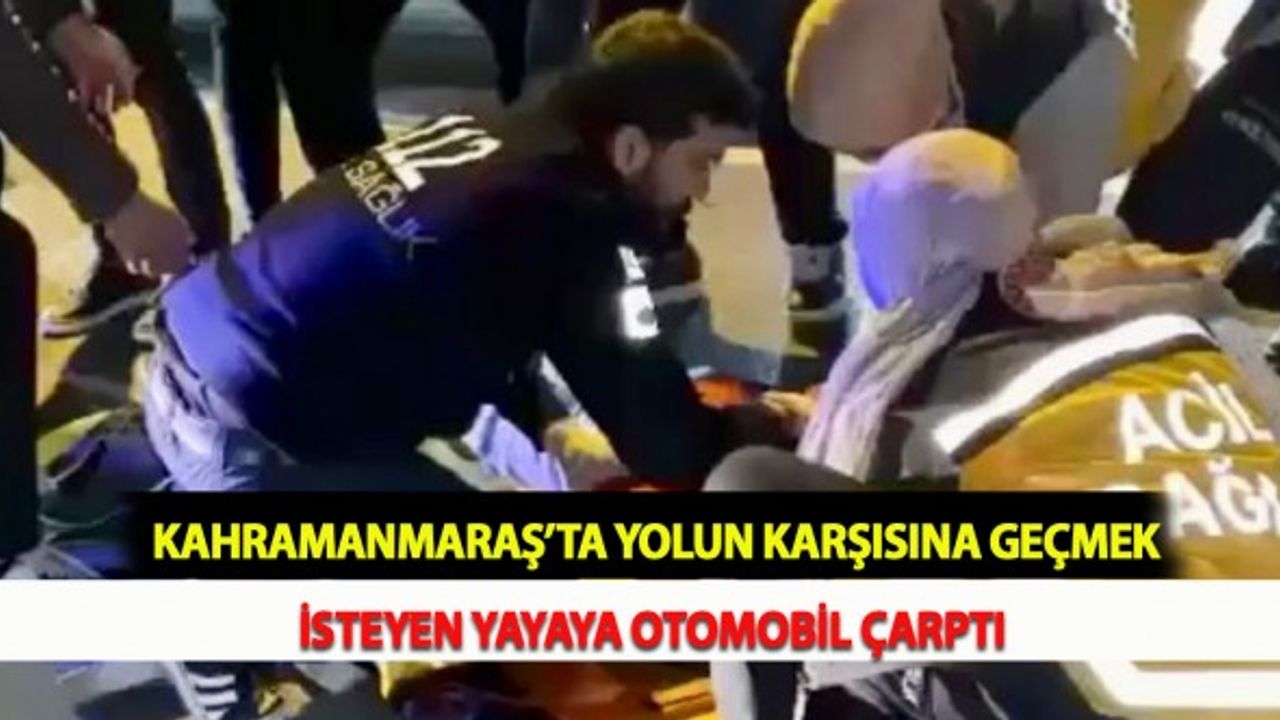 Kahramanmaraş’ta Yolun Karşısına Geçmek İsteyen Yayaya Otomobil Çarptı