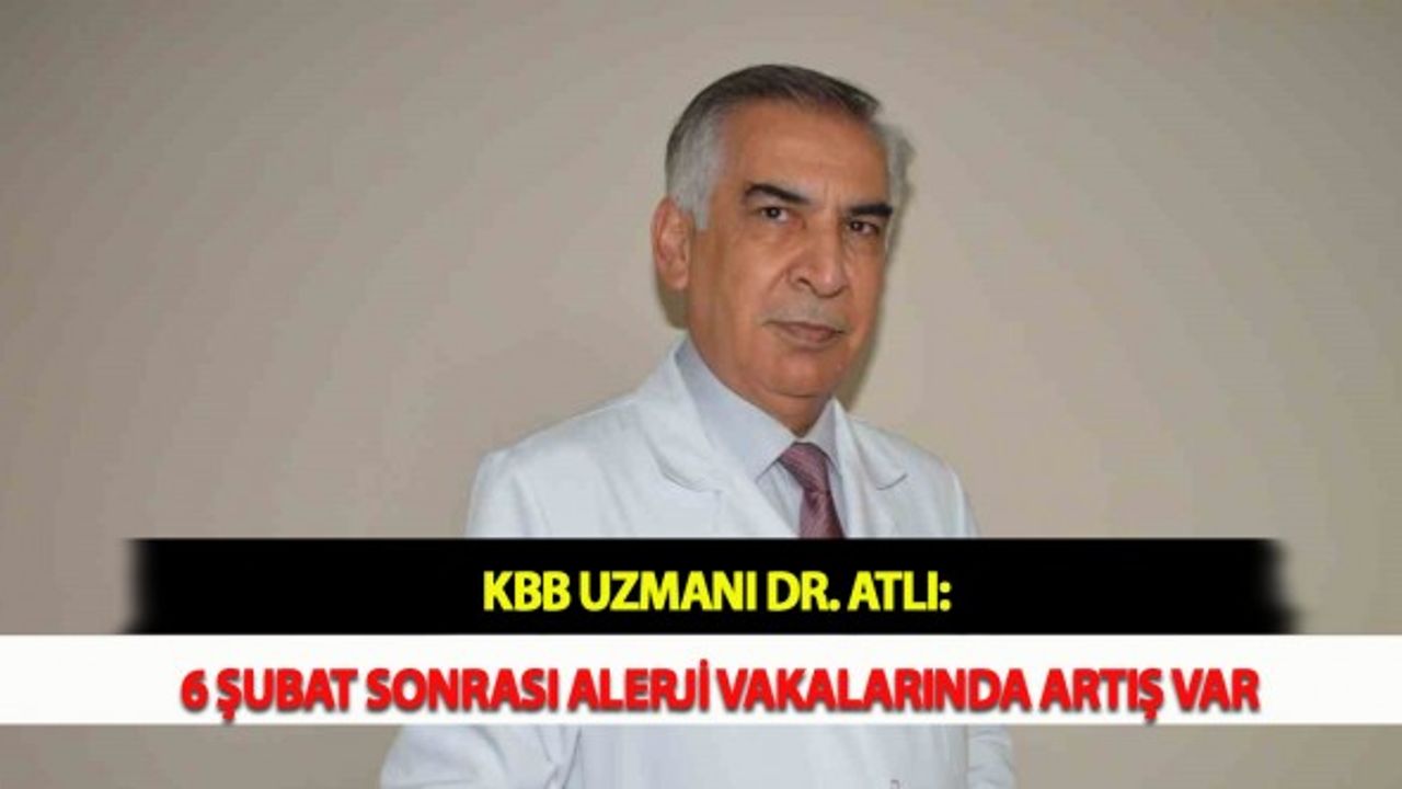 KBB Uzmanı Dr. Atlı: 6 Şubat Sonrası Alerji Vakalarında Artış Var