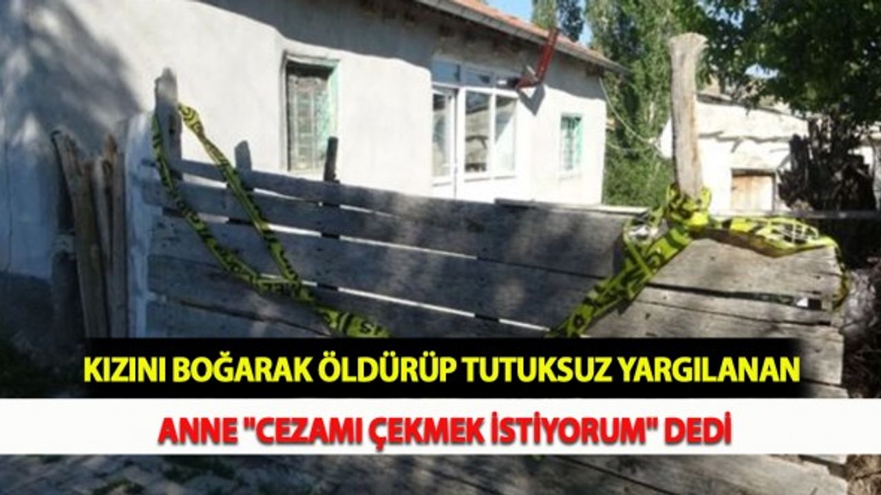 Kızını Boğarak Öldürüp Tutuksuz Yargılanan Anne "Cezamı Çekmek İstiyorum" Dedi