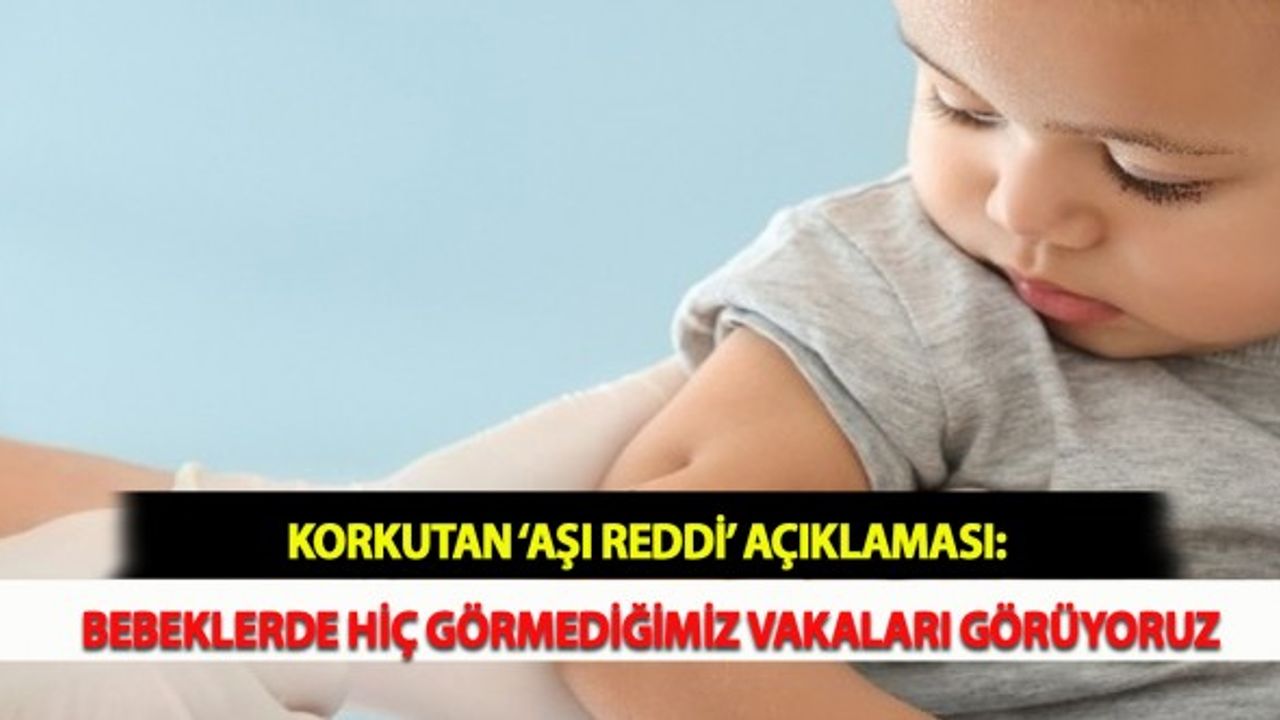 Korkutan ‘Aşı Reddi’ Açıklaması: Bebeklerde Hiç Görmediğimiz Vakaları Görüyoruz