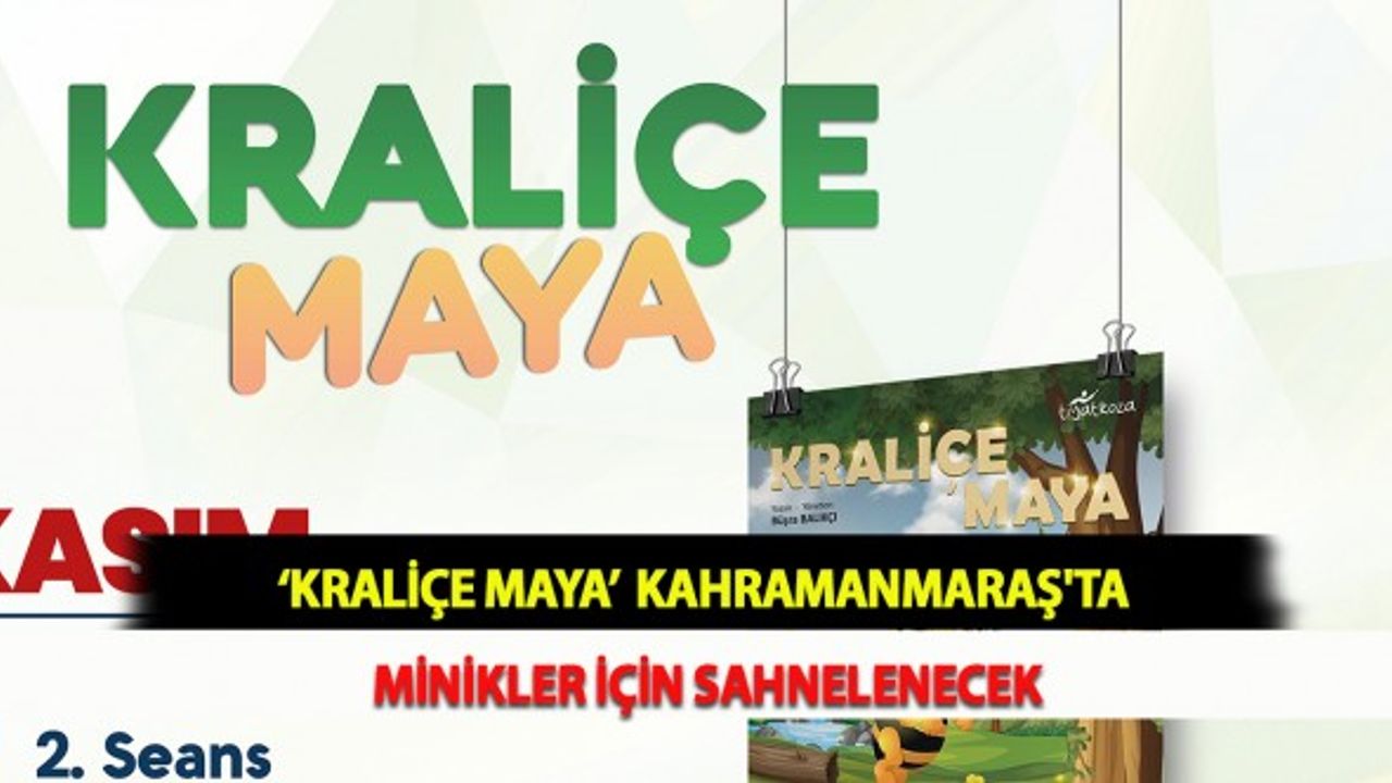 ‘Kraliçe Maya’  Kahramanmaraş'ta Minikler İçin Sahnelenecek