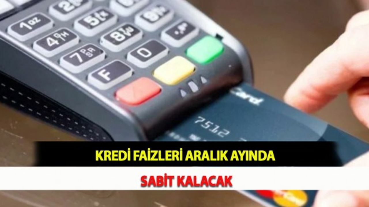 Kredi Faizleri Aralık Ayında Sabit Kalacak