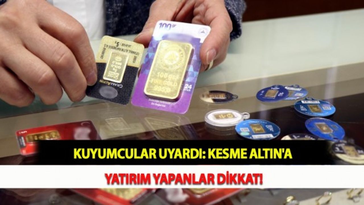 Kuyumcular Uyardı: Kesme Altın'a Yatırım Yapanlar Dikkat!