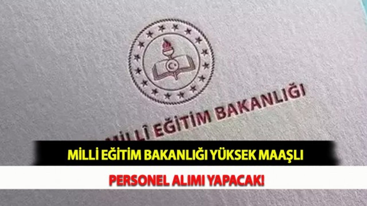 Milli Eğitim Bakanlığı Yüksek Maaşlı Personel Alımı Yapacak!