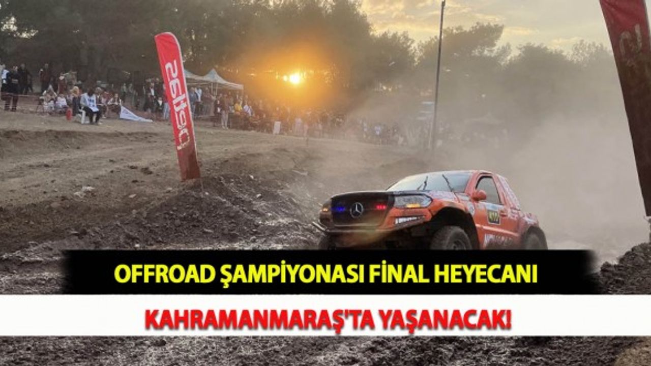 Offroad Şampiyonası Final Heyecanı Kahramanmaraş'ta Yaşanacak!