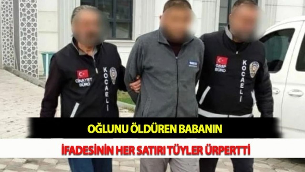 Oğlunu Öldüren Babanın İfadesinin Her Satırı Tüyler Ürpertti
