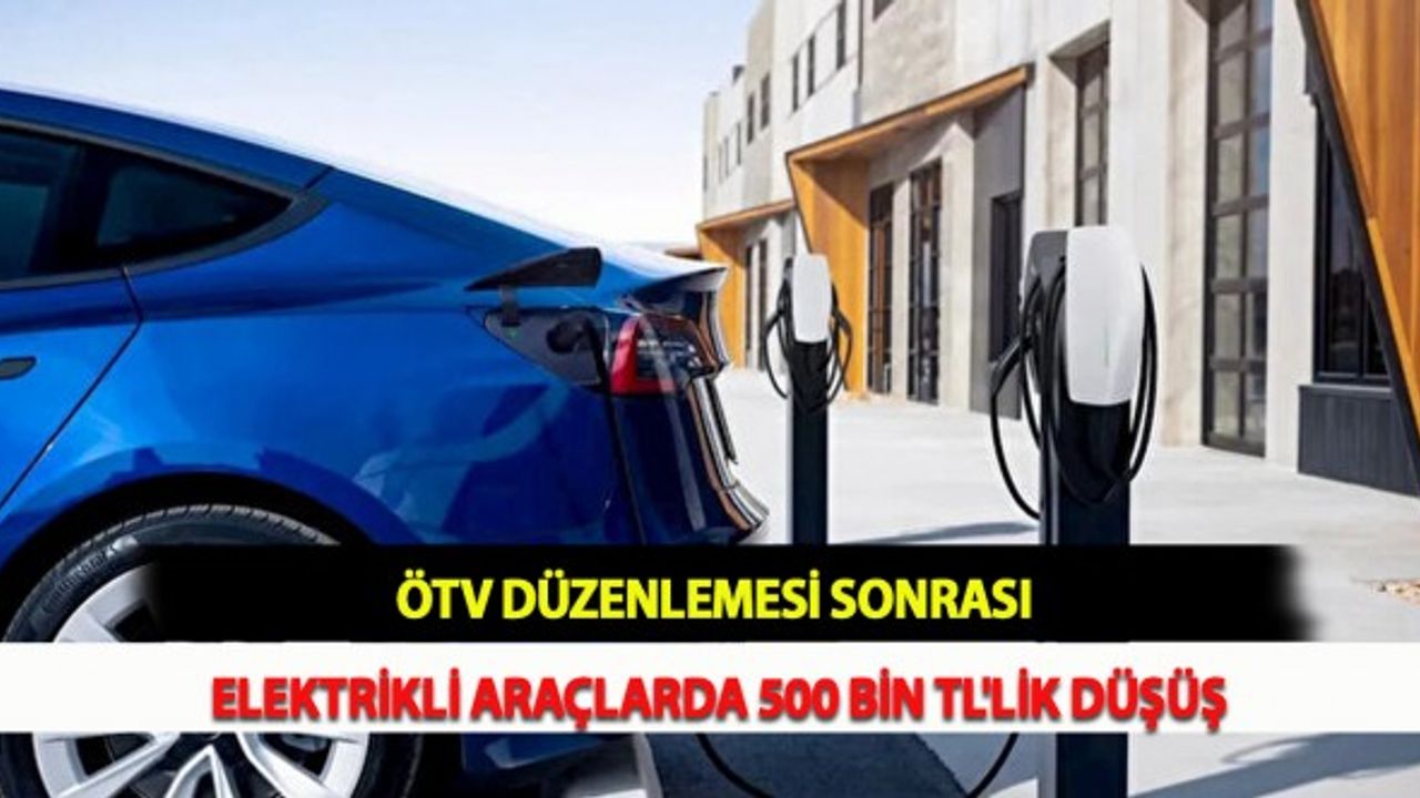 ÖTV Düzenlemesi Sonrası Elektrikli Araçlarda 500 Bin TL'lik Düşüş