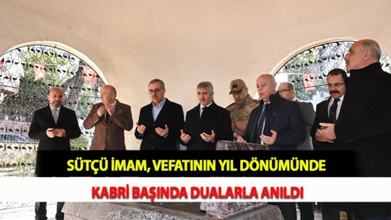 Sütçü İmam, Vefatının Yıl Dönümünde Kabri Başında Dualarla Anıldı