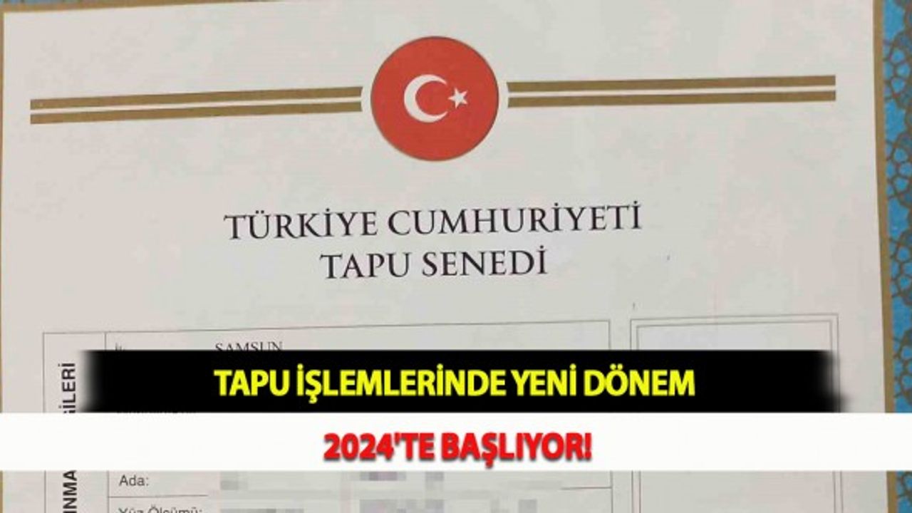 Tapu İşlemlerinde Yeni Dönem 2024'te Başlıyor!