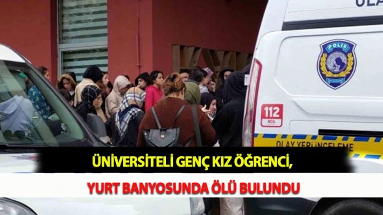 Üniversiteli Genç Kız, Öğrenci Yurdunun Banyosunda Ölü Bulundu