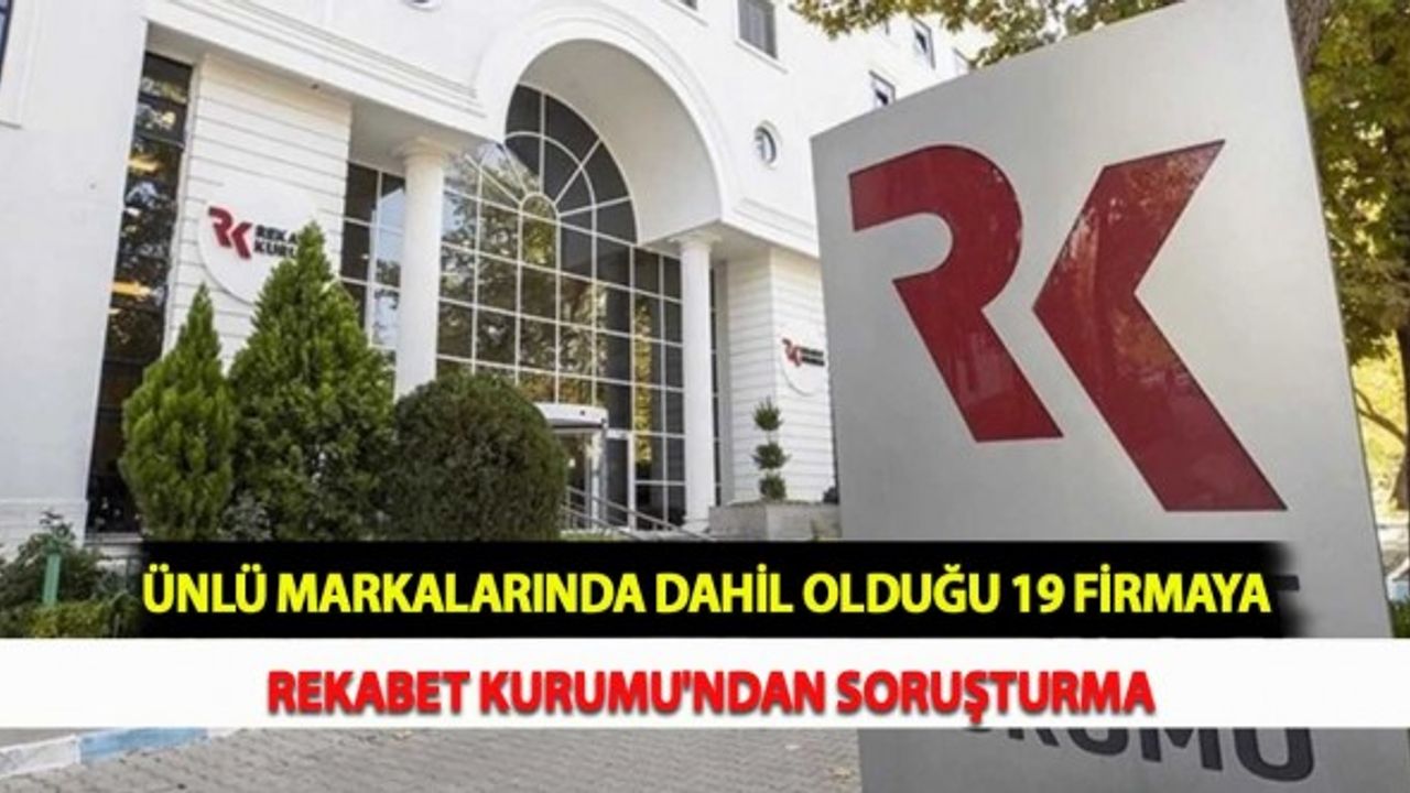 Ünlü Markalarında Dahil Olduğu 19 Firmaya Rekabet Kurumu'ndan Soruşturma