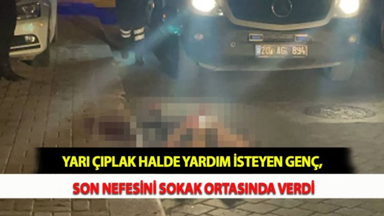 Yarı Çıplak Halde Yardım İsteyen Genç, Son Nefesini Sokak Ortasında Verdi