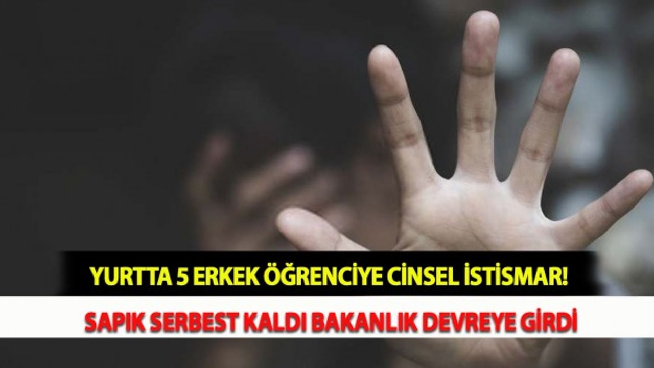 Yurtta 5 Erkek Öğrenciye Cinsel İstismar! Sapık Serbest Kaldı Bakanlık Devreye Girdi