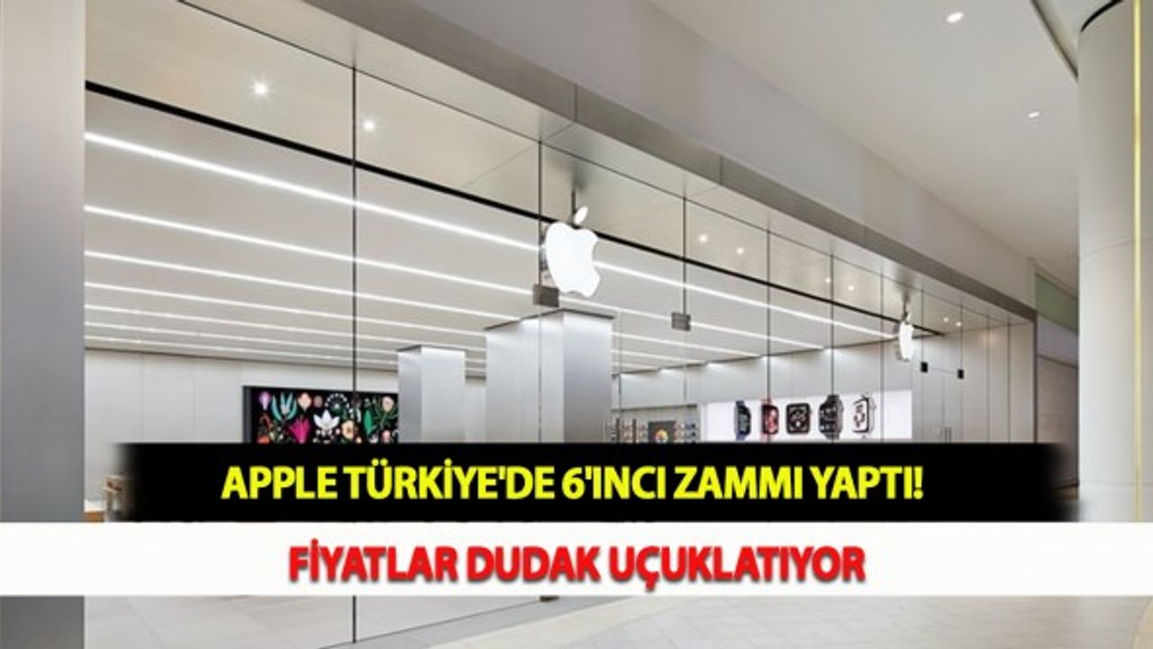 Apple Türkiye'de 6'ıncı Zammı Yaptı! Fiyatlar Dudak Uçuklatıyor