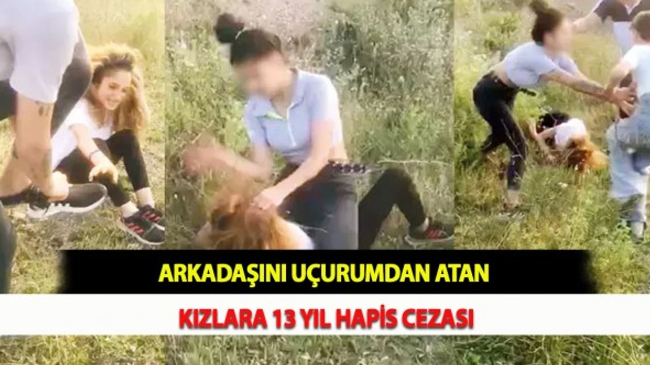 Arkadaşını Uçurumdan Atan Kızlara 13 Yıl Hapis Cezası