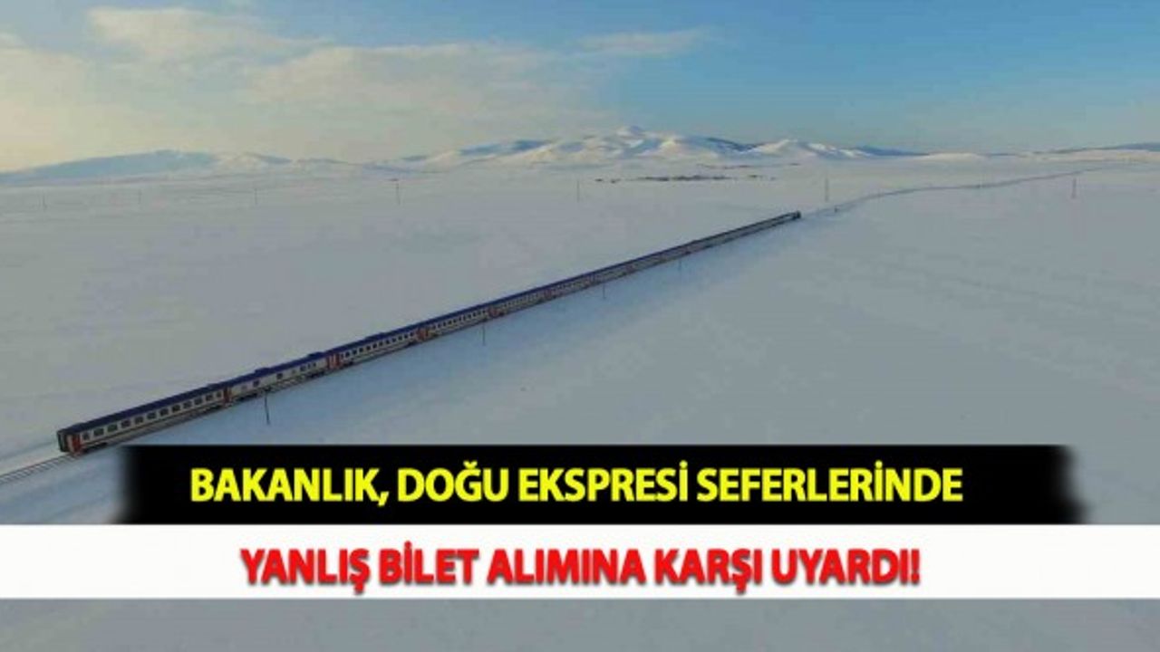 Bakanlık Doğu Ekspresi Seferlerinde Yanlış Bilet Alımına Karşı Uyardı!