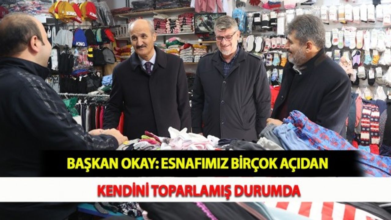 Başkan Okay: Esnafımız Birçok Açıdan Kendini Toparlamış Durumda