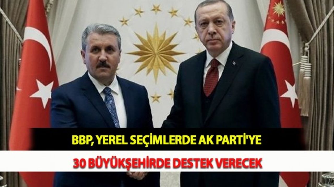 BBP, Yerel Seçimlerde AK Parti'ye 30 Büyükşehirde Destek Verecek